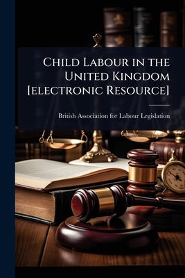 Child Labour in the United Kingdom [electronic Resource] by British Association for Labour Legisl
