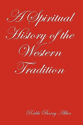 A Spiritual History of the Western Tradition by Albin, Rabbi Barry