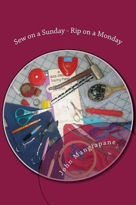 Sew on a Sunday - Rip on a Monday: A Collection of Sewing and Quilting Superstitions by Mangiapane, John