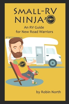 Small-RV Ninja: RV Maintenance for New Road Warriors by North, Robin