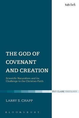 The God of Covenant and Creation: Scientific Naturalism and Its Challenge to the Christian Faith by Chapp, Larry S.