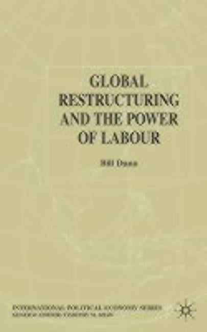 Global Restructuring and the Power of Labour by Dunn, Bill