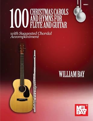 100 Christmas Carols and Hymns for Flute and Guitar by Bay, William