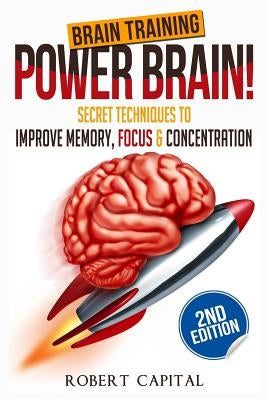 Brain Training: Power Brain! - Secret Techniques To: Improve Memory, Focus & Concentration by Capital, Robert