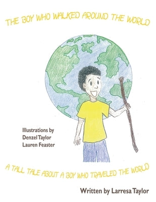 The Boy Who Walked Around the World by Taylor, Larresa