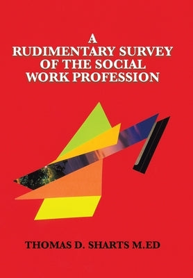 A Rudimentary Survey of the Social Work Profession by Sharts M. Ed, Thomas D.