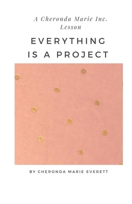 A Cheronda Marie Inc. Lesson: Everything is a Project by K. Trice Consulting, LLC