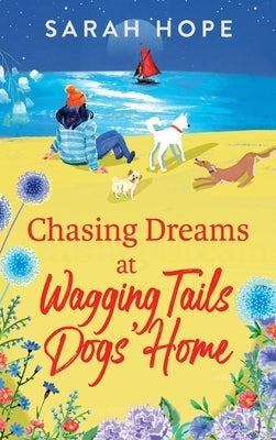 Chasing Dreams at Wagging Tails Dogs' Home by Hope, Sarah