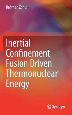 Inertial Confinement Fusion Driven Thermonuclear Energy by Zohuri, Bahman