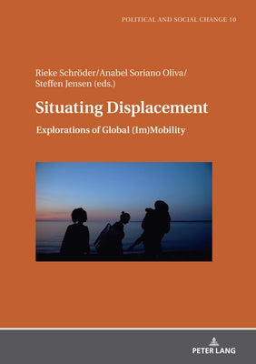 Situating Displacement: Explorations of Global (Im)Mobility by Bak Jørgensen, Martin