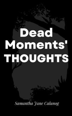 Dead Moments' Thoughts by Calanog, Samantha Jane