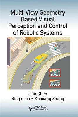 Multi-View Geometry Based Visual Perception and Control of Robotic Systems by Chen, Jian