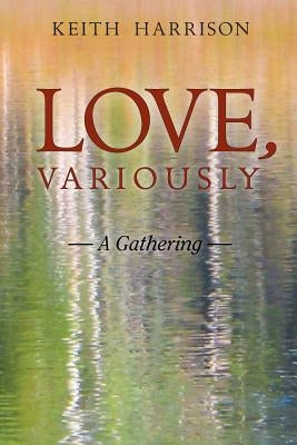 Love, Variously: A Gathering by Harrison, Keith