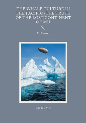 The Whale Culture in the Pacific -The Truth of the Lost Continent of Mu: My Voyages by de la Vera, Vito
