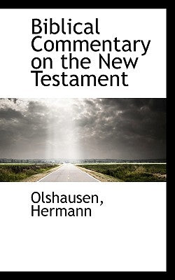 Biblical Commentary on the New Testament by Hermann, Olshausen