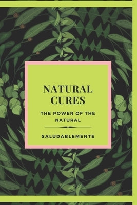 NATURAL CURES The power of the natural: Discover the Best Natural Remedies to Heal! The best natural guide for everyone! by Libres, Mentes