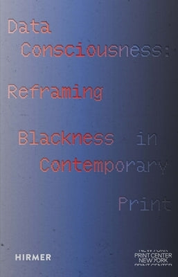 Data Consciousness: Reframing Blackness in Contemporary Print by Barber, Tiffany E.