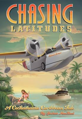 Chasing Latitudes: A Cockamamie Caribbean Tale by MacLeod, Joshua