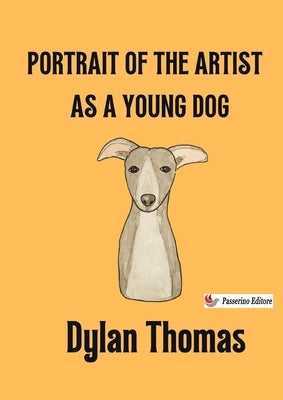 Portrait of the Artist as a Young Dog by Thomas, Dylan