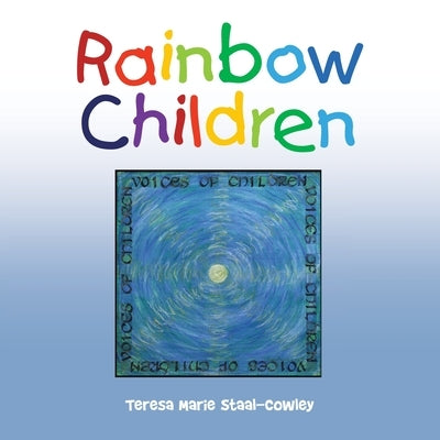 Rainbow Children: Voices of Children by Staal-Cowley, Teresa Marie