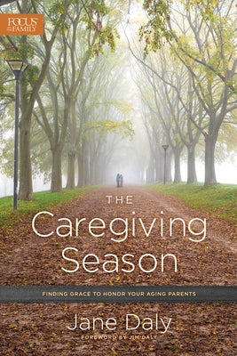 The Caregiving Season: Finding Grace to Honor Your Aging Parents by Daly, Jane