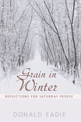 Grain in Winter: Reflections for Saturday People by Eadie, Donald