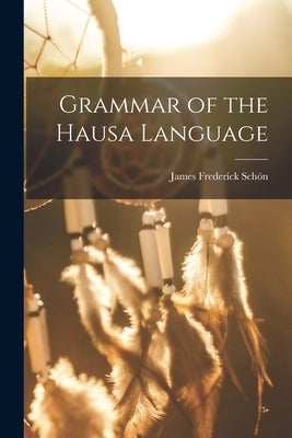Grammar of the Hausa Language by Schön, James Frederick