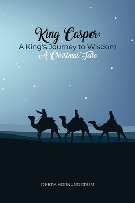 King Casper: A King's Journey to Wisdom by Crum, Debra Hornung