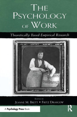 The Psychology of Work: Theoretically Based Empirical Research by Brett, Jeanne M.