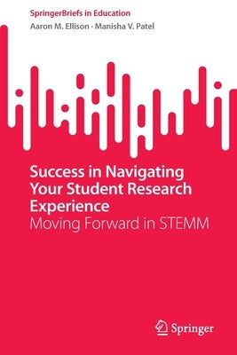 Success in Navigating Your Student Research Experience: Moving Forward in Stemm by Ellison, Aaron M.