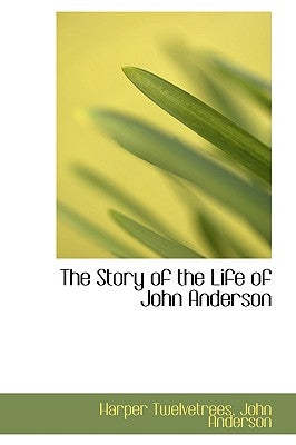 The Story of the Life of John Anderson by Twelvetrees, Harper