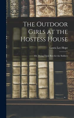 The Outdoor Girls at the Hostess House: Or, doing their best for the soldiers by Hope, Laura Lee