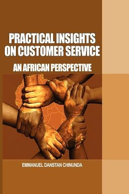 Practical Insights on Customer Service: An African Perspective by Chinunda, Emmanuel Danstan