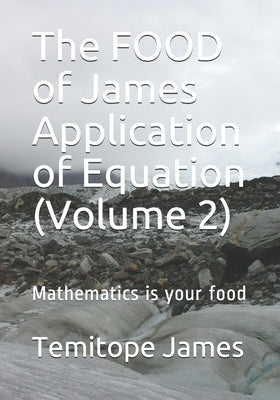The FOOD of James Application of Equation (Volume 2): Mathematics is your food by James, Temitope