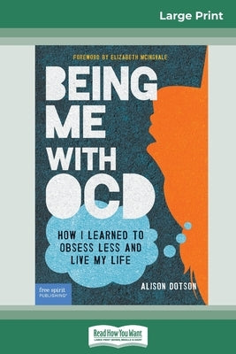 Being Me with OCD: How i Learned to Obsess less and Live my Life (16pt Large Print Edition) by Dotson, Alison