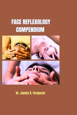 Face Reflexology Compendium by K. Ferguson, James