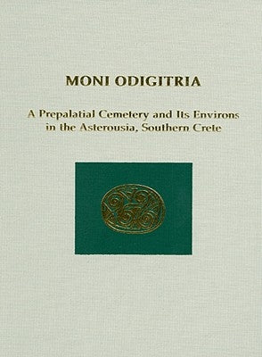 Moni Odigitria: A Prepalatial Cemetery and Its Environs in the Asterousia, Southern Crete by Branigan, Keith