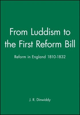 From Luddism to the First Reform Bill: Reform in England 1810-1832 by Dinwiddy, J. R.
