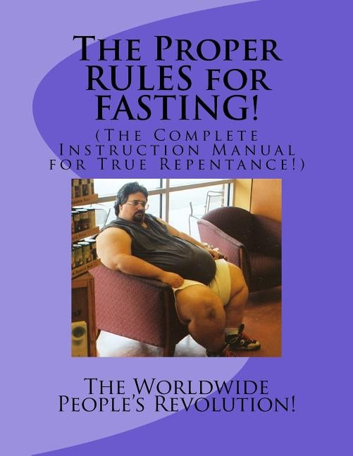 The Proper RULES for FASTING!: (The Complete Instruction Manual for True Repentance!) by Revolution!, Worldwide People's
