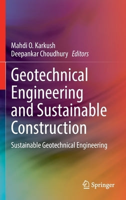 Geotechnical Engineering and Sustainable Construction: Sustainable Geotechnical Engineering by Karkush, Mahdi O.