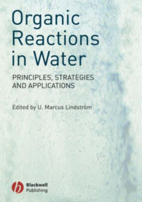 Organic Reactions in Water: Principles, Strategies and Applications by Lindstrom, U. Marcus