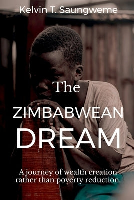 The Zimbabwean Dream: A journey of wealth creation rather than poverty reduction by Saungweme, Kelvin T.