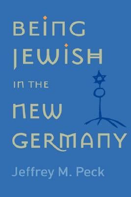 Being Jewish in the New Germany: Being Jewish in the New Germany, First Paperback Edition by Peck, Jeffrey M.
