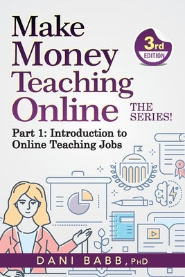 Make Money Teaching Online, 3rd Edition: Part 1: Introduction to Online Teaching Jobs by Babb, Danielle