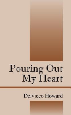 Pouring Out My Heart by Howard, Delvicco