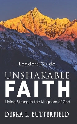 Unshakable Faith Leaders Guide: Living Strong in the Kingdom of God by Butterfield, Debra L.
