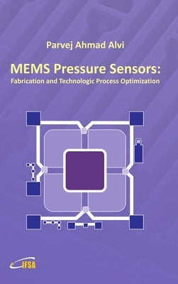 MEMS Pressure Sensors: Fabrication and Process Optimization by Alvi, Parvej Ahmad