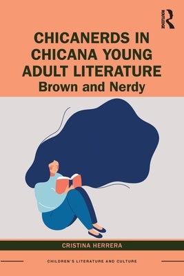 Chicanerds in Chicana Young Adult Literature: Brown and Nerdy by Herrera, Cristina