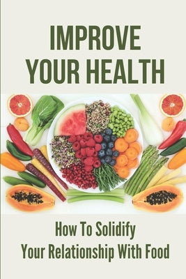 Improve Your Health: How To Solidify Your Relationship With Food: Solidify Your Good Habits For Health by Teems, Mitsuko