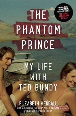 The Phantom Prince: My Life with Ted Bundy, Updated and Expanded Edition by Kendall, Elizabeth